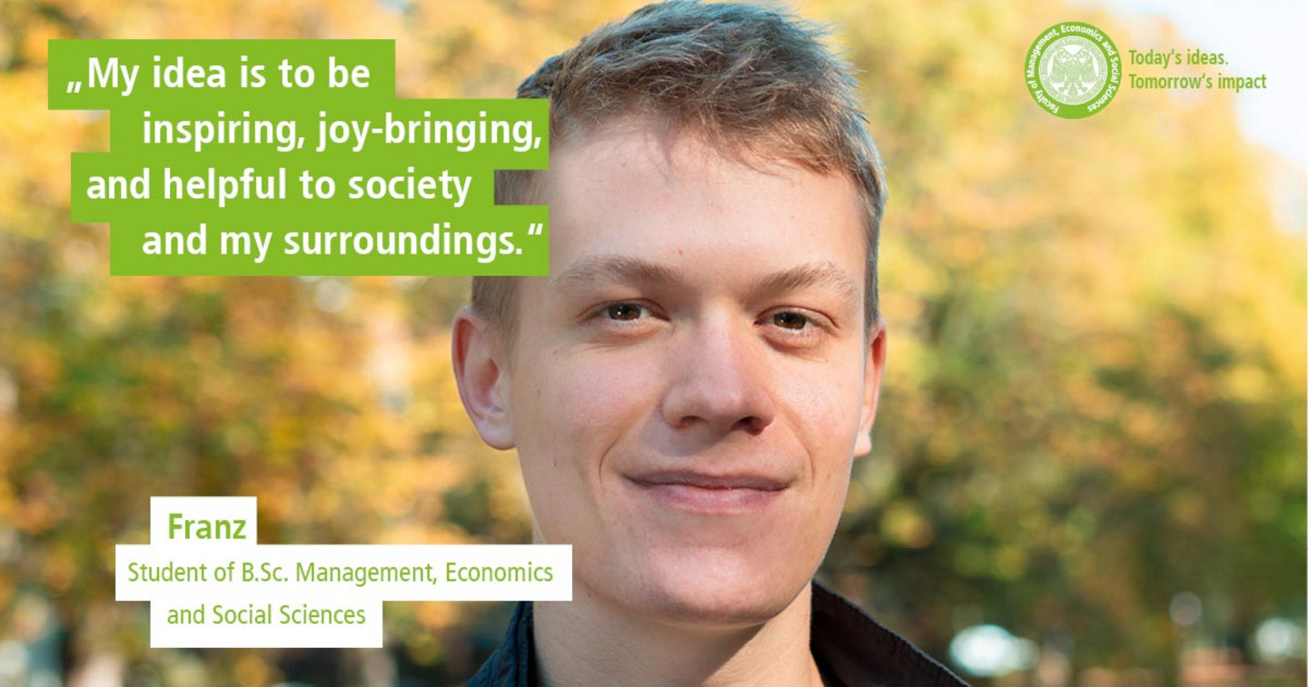 WiSo student Franz in front of autumnal trees. Text: „Today’s Ideas. Tomorrow’s Impact. - My impact is to inspire humans developing sustainable ideas for themselves and their society.“