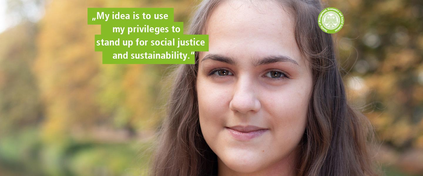 WiSo-Studentin Darja vor herbstlichen Bäumen. Text: „Today’s Ideas. Tomorrow’s Impact. - My idea is to use my privileges to stand up for social justice and sustainability.“